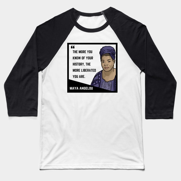 History Quote: Maya Angelou - "The more you know of your history the more liberated you are." Baseball T-Shirt by History Tees